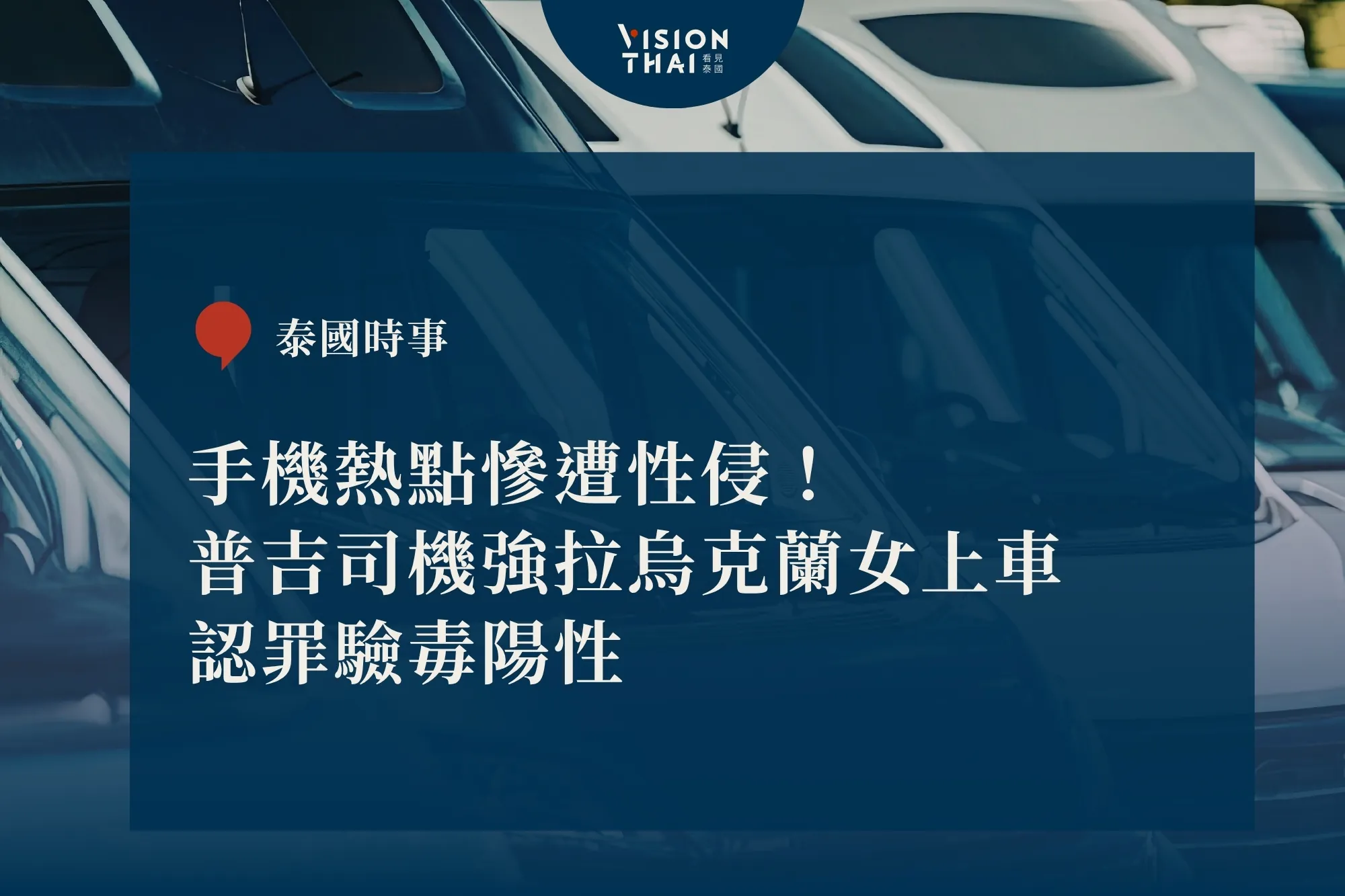 手機熱點慘遭性侵！普吉司機強拉烏克蘭女上車 認罪驗毒陽性（來源：看見泰國 VisionThai）