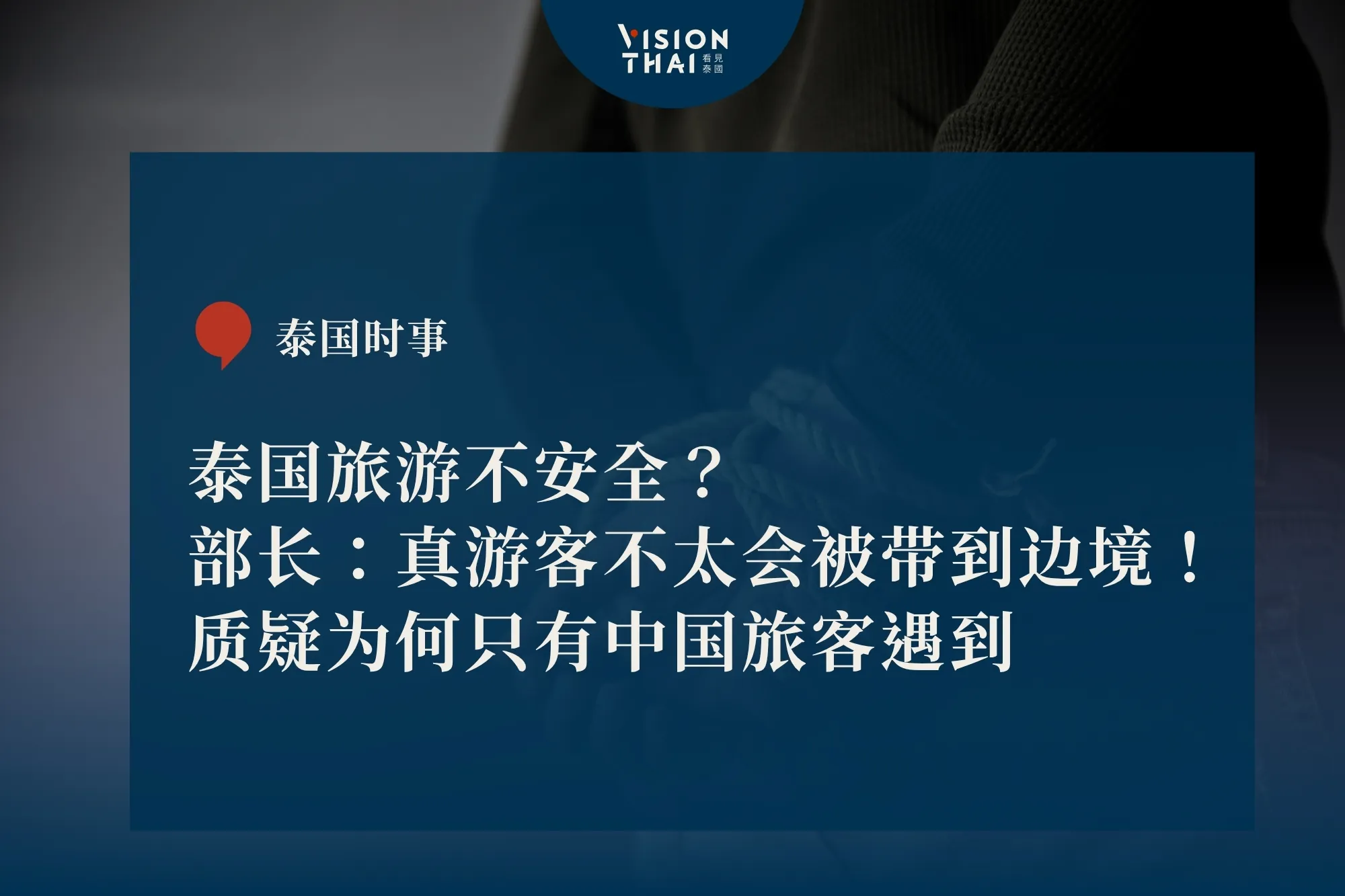泰国旅游不安全？部长：真游客不太会被带到边境！质疑为何只有中国旅客遇到（来源：看见泰国 VisionThai）
